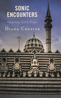 Sonic Encounters: The Islamic Call to Prayer by Chester, Diana