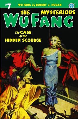 The Mysterious Wu Fang #7: The Case of the Hidden Scourge by Hogan, Robert J.