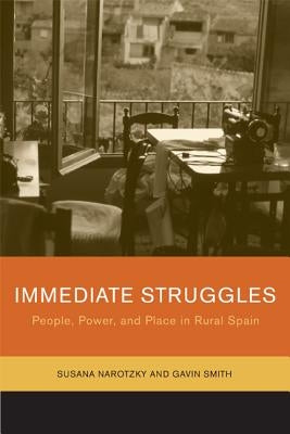 Immediate Struggles: People, Power, and Place in Rural Spain by Narotzky, Susana