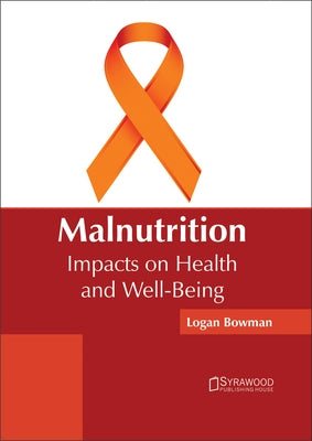 Malnutrition: Impacts on Health and Well-Being by Bowman, Logan