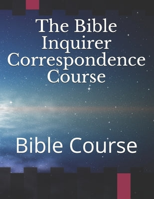 The Bible Inquirer Correspondence Course: Bible Course by Carta, Alfredo Flores, Jr.