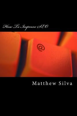 How To Improve SEO: Search Engine Optimization by Silva, Matthew