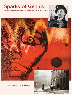 Sparks of Genius: The Inventive Photography of Bill Angove by Goodwin, Richard