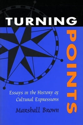 Turning Points: Essays in the History of Cultural Expressions by Brown, Marshall