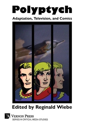 Polyptych: Adaptation, Television, and Comics by Wiebe, Reginald
