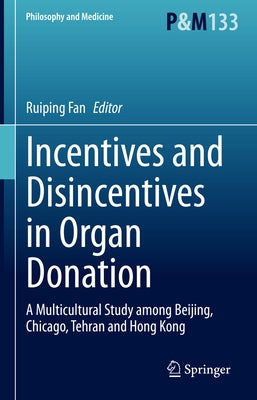 Incentives and Disincentives in Organ Donation: A Multicultural Study Among Beijing, Chicago, Tehran and Hong Kong by Fan, Ruiping