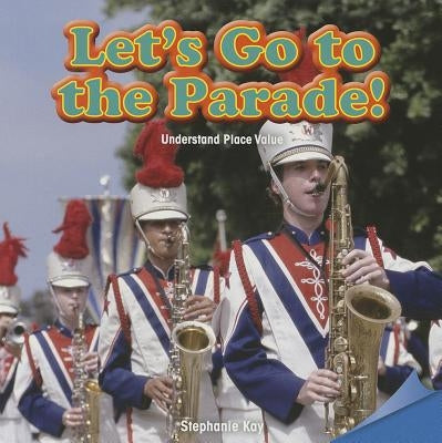 Let's Go to the Parade!: Understand Place Value by Kay, Stephanie
