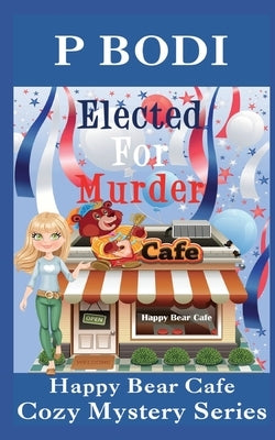 Elected For Murder: Happy Bear Cafe Cozy Mystery Series by Bodi, P.