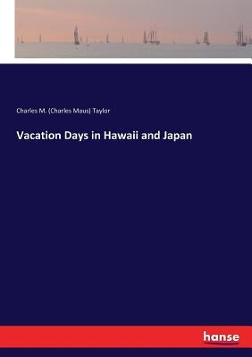 Vacation Days in Hawaii and Japan by Taylor, Charles M. (Charles Maus)