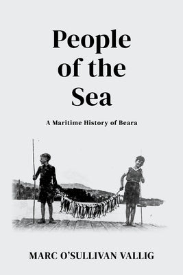People of the Sea: A Maritime History of Beara by O'Sullivan Vallig, Marc