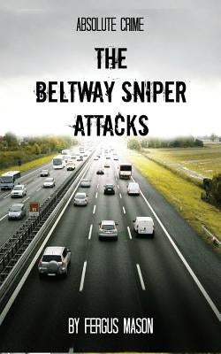 The Beltway Sniper Attacks by Mason, Fergus