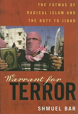 Warrant for Terror: Fatwas of Radical Islam and the Duty to Jihad by Bar, Shmuel
