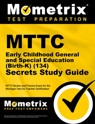 MTTC Early Childhood General and Special Education (Birth-K) (134) Secrets Study Guide: MTTC Review and Practice Exam for the Michigan Test for Teache by Mometrix