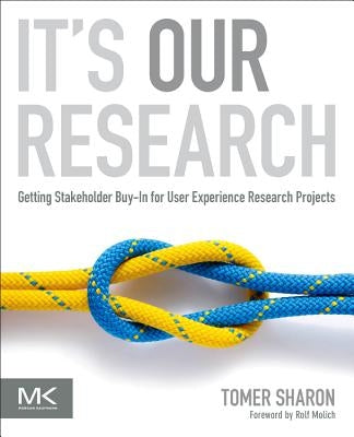 It's Our Research: Getting Stakeholder Buy-In for User Experience Research Projects by Sharon, Tomer