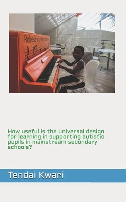How useful is the universal design for learning in supporting autistic pupils in mainstream secondary schools? by Kwari, Tendai