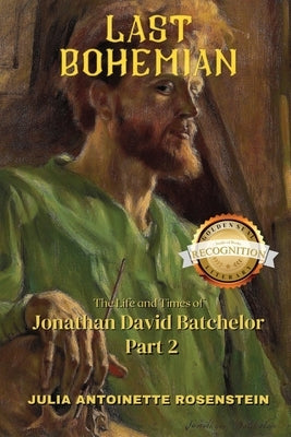 Last Bohemian: The Life and Times of Jonathan David Batchelor Part 2 by Rosenstein, Julia Antoinette