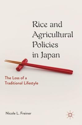 Rice and Agricultural Policies in Japan: The Loss of a Traditional Lifestyle by Freiner, Nicole L.