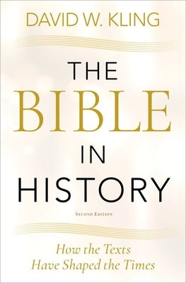 The Bible in History: How the Texts Have Shaped the Times by Kling, David W.