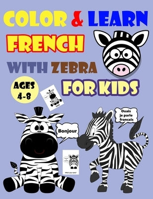 Color & Learn French with Zebra for Kids Ages 4-8: Zebra Coloring Book for kids & toddlers - Activity book for Easy French for Kids (Alphabet and Numb by Coloring Books, Gogo Dada