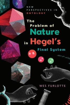 The Problem of Nature in Hegel's Final System by Furlotte, Wes
