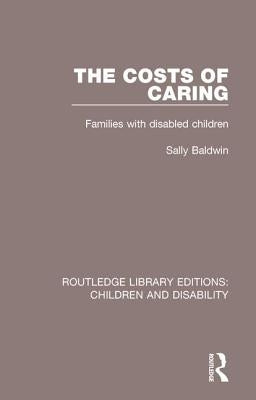 The Costs of Caring: Families with Disabled Children by Baldwin, Sally