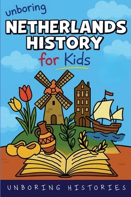 Unboring Netherlands History for Kids by Histories, Unboring