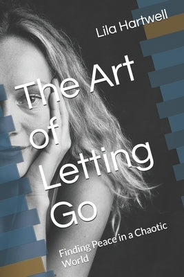 The Art of Letting Go: Finding Peace in a Chaotic World by Hartwell, Lila