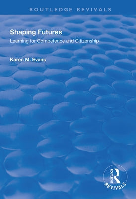 Shaping Futures: Learning for Competence and Citizenship by Evans, Karen M.