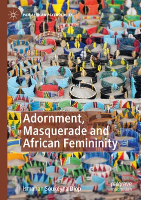 Adornment, Masquerade and African Femininity by Diop, Ismahan Soukeyna