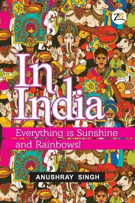 In India: Everything is Sunshine and Rainbows! by Singh, Anushray