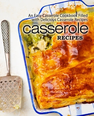 Casserole Recipes: An Easy Casserole Cookbook Filled with Delicious Casserole Recipes by Press, Booksumo