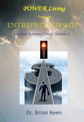 Applied Business Ethics, Volume 2: POWER Living Through Entrepreneurship by Keen, Brian