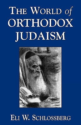 The World of Orthodox Judaism by Schlossberg, Eli W.