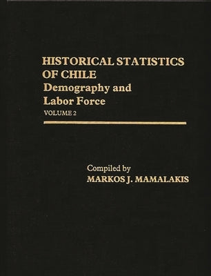 Historical Statistics of Chile, Volume II: Demography and Labor Force by Mamalakis, Markos