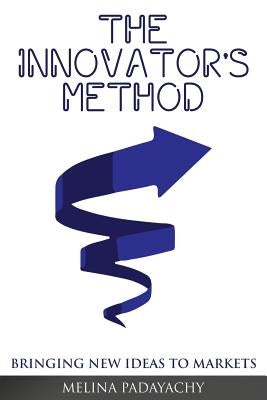The Innovator's Method: Bringing New Ideas To Markets by Padayachy, Melina