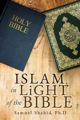 ISLAM IN LiGHT OF THE BIBLE by Shahid, Ph. D. Samuel