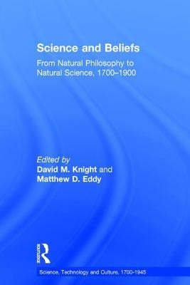 Science and Beliefs: From Natural Philosophy to Natural Science, 1700-1900 by Eddy, Matthew D.