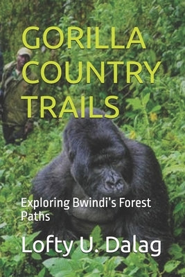 Gorilla Country Trails: Exploring Bwindi's Forest Paths by U. Dalag, Lofty
