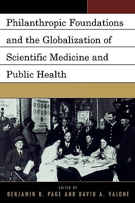 Philanthropic Foundations and the Globalization of Scientific Medicine and Public Health by Page, Benjamin