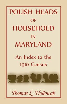 Polish Heads of Household in Maryland: An Index to the 1910 Census by Hollowak, Thomas