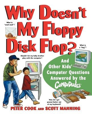 Why Doesn't My Floppy Disk Flop: And Other Kids' Computer Questions Answered by the Compududes by Cook, Peter