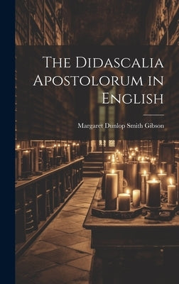The Didascalia Apostolorum in English by Gibson, Margaret Dunlop Smith
