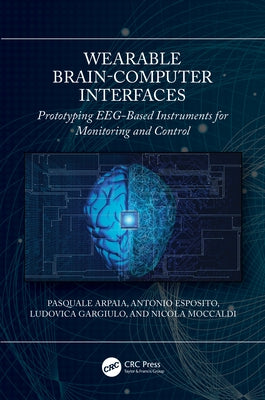 Wearable Brain-Computer Interfaces: Prototyping Eeg-Based Instruments for Monitoring and Control by Arpaia, Pasquale