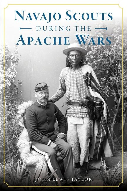 Navajo Scouts During the Apache Wars by Taylor, John Lewis