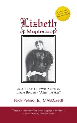 Lizbeth of Maplecroft: a Play in Two Acts: Lizzie Borden - "After the Axe" by Pelino Maed Aedl, Nick, Jr.