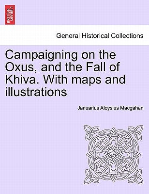 Campaigning on the Oxus, and the Fall of Khiva. With maps and illustrations by Macgahan, Januarius Aloysius