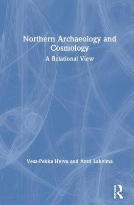 Northern Archaeology and Cosmology: A Relational View by Herva, Vesa-Pekka