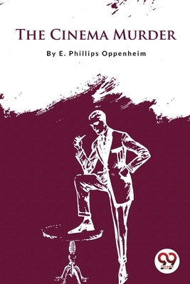 The Cinema Murder by Oppenheim, E. Phillips
