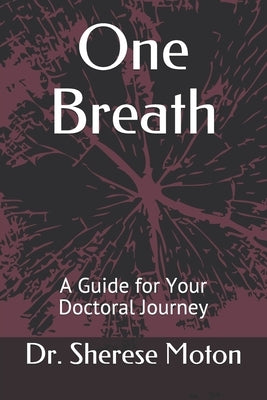 One Breath: A Guide for Your Doctoral Journey by Moton, Sherese