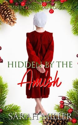 Hidden by the Amish: Amish Christmas Romance by Miller, Sarah